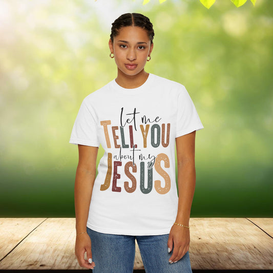 Christian Tee Unisex Garment-Dyed T-shirt| Let me tell you about my Jesus| Religious clothing, Jesus Shirt, Christian Apparel, Faith Tee,