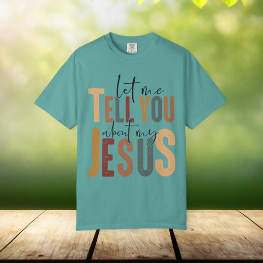Christian Tee Unisex Garment-Dyed T-shirt| Let me tell you about my Jesus| Religious clothing, Jesus Shirt, Christian Apparel, Faith Tee,